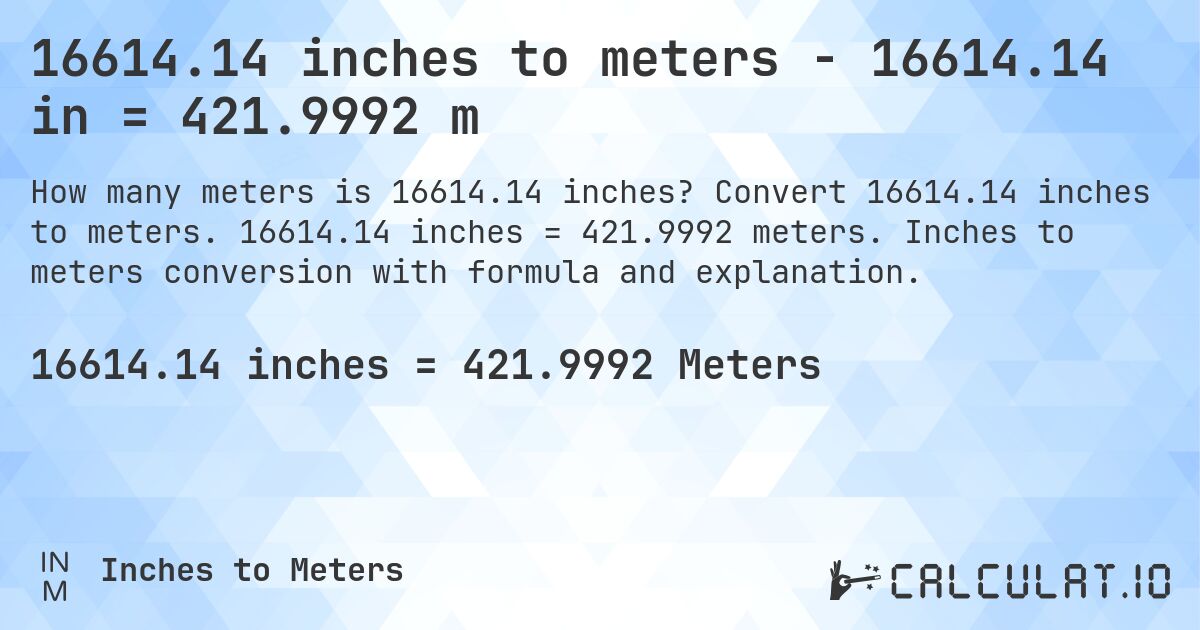 16614.14 inches to meters - 16614.14 in = 421.9992 m. Convert 16614.14 inches to meters. 16614.14 inches = 421.9992 meters. Inches to meters conversion with formula and explanation.