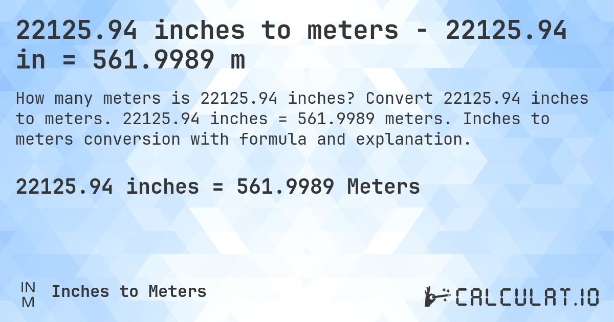 22125.94 inches to meters - 22125.94 in = 561.9989 m. Convert 22125.94 inches to meters. 22125.94 inches = 561.9989 meters. Inches to meters conversion with formula and explanation.