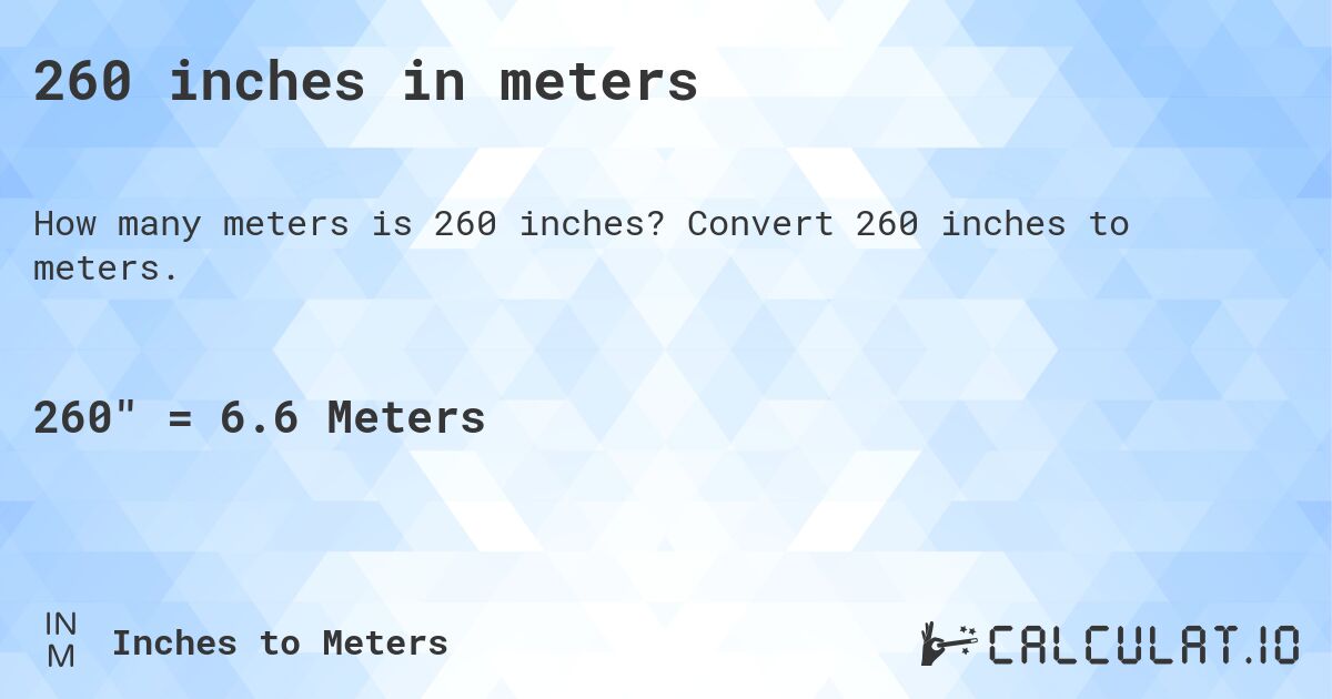 260 inches in meters. Convert 260 inches to meters.