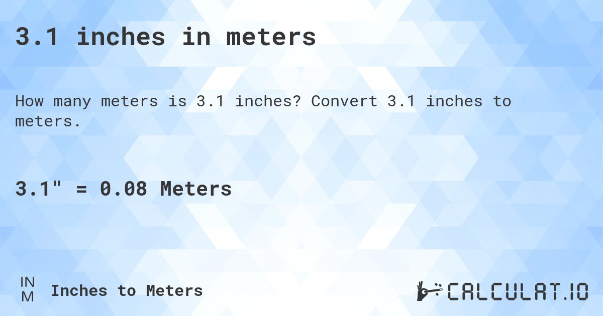 3.1 inches in meters. Convert 3.1 inches to meters.