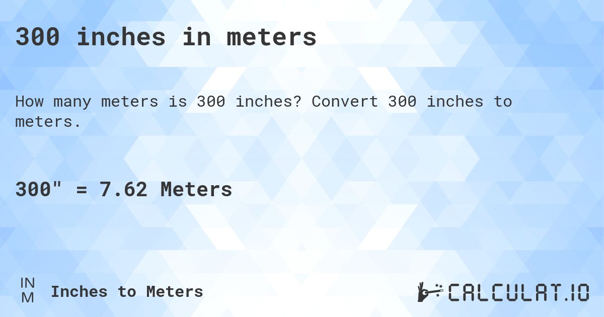 300 inches in meters. Convert 300 inches to meters.