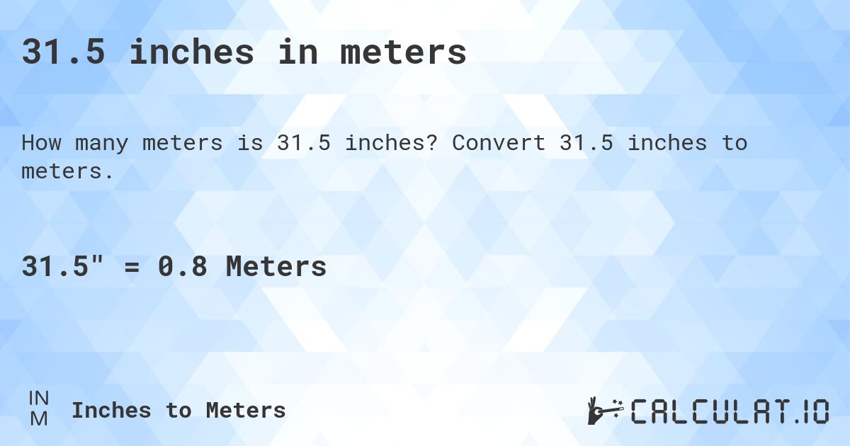 31.5 inches in meters. Convert 31.5 inches to meters.