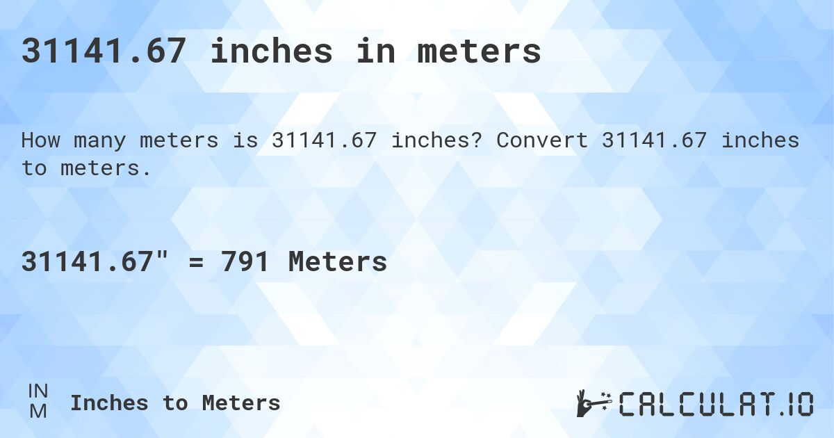 31141.67 inches in meters. Convert 31141.67 inches to meters.
