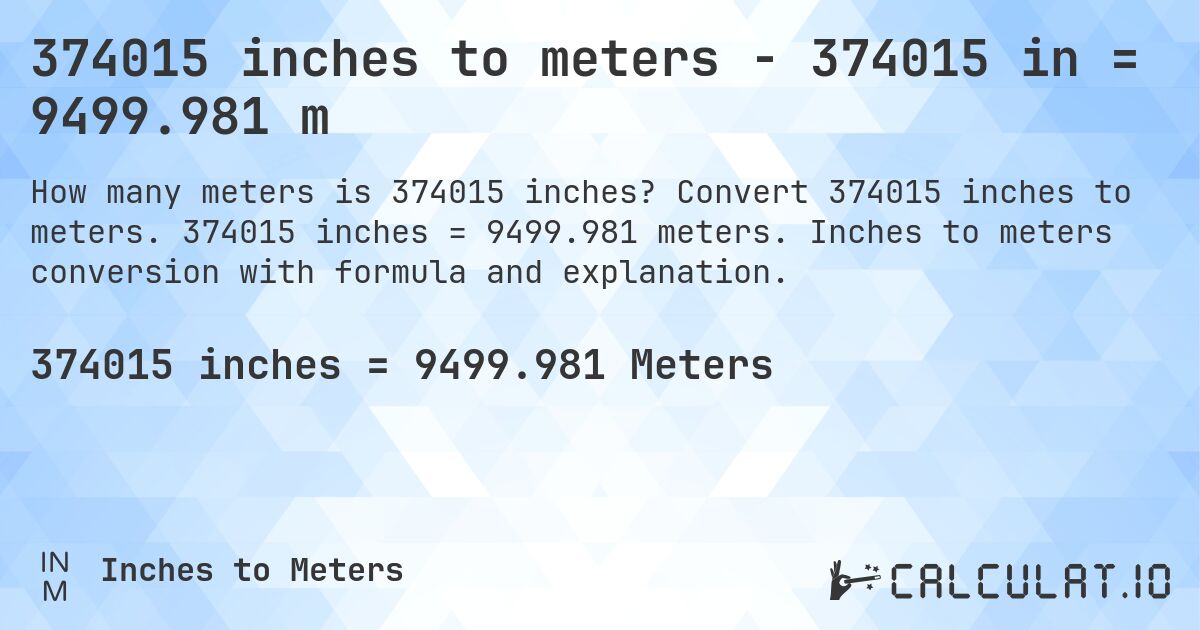 374015 inches to meters - 374015 in = 9499.981 m. Convert 374015 inches to meters. 374015 inches = 9499.981 meters. Inches to meters conversion with formula and explanation.