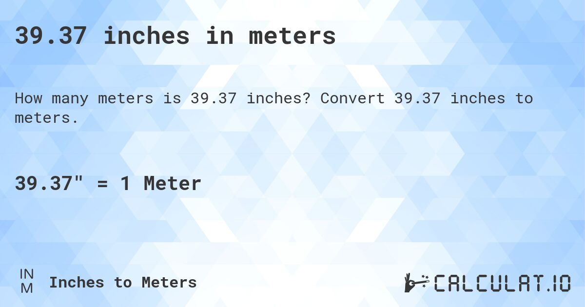 39.37 inches in meters. Convert 39.37 inches to meters.