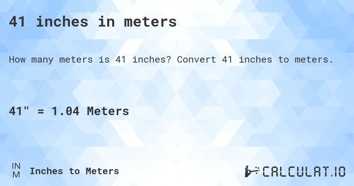 41 inches in meters. Convert 41 inches to meters.