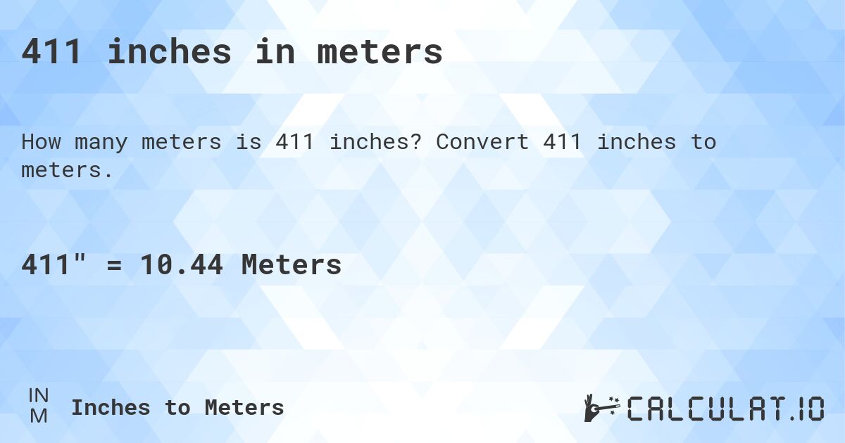 411 inches in meters. Convert 411 inches to meters.