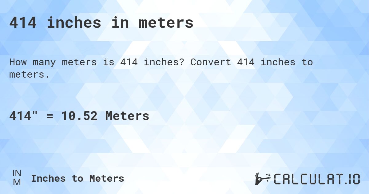 414 inches in meters. Convert 414 inches to meters.