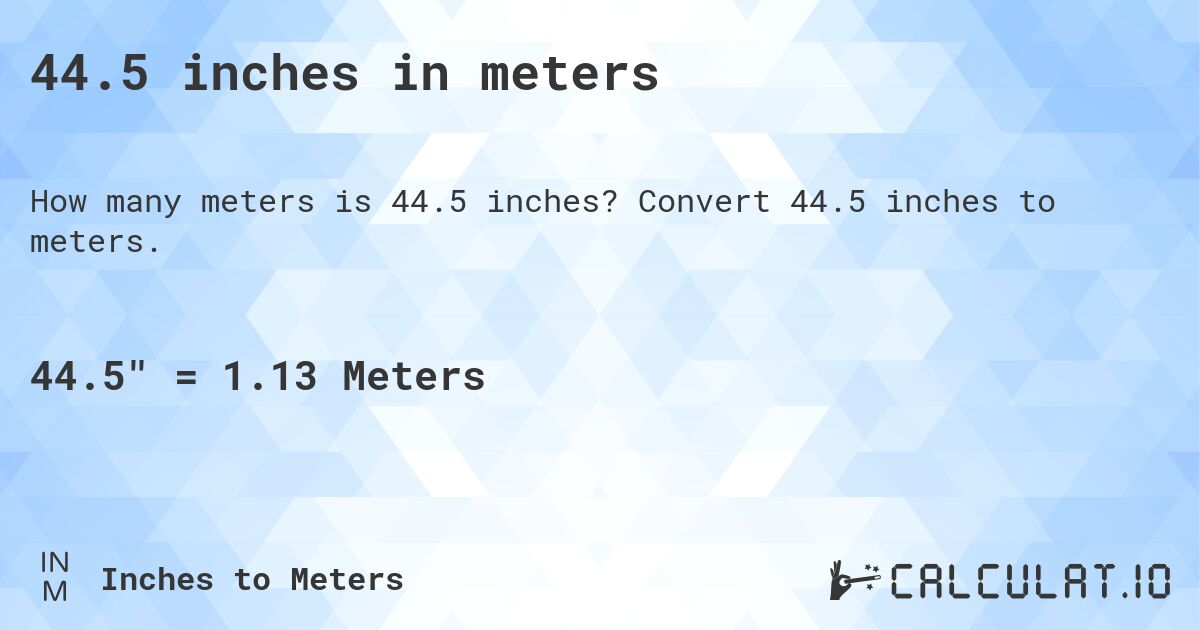 44.5 inches in meters. Convert 44.5 inches to meters.