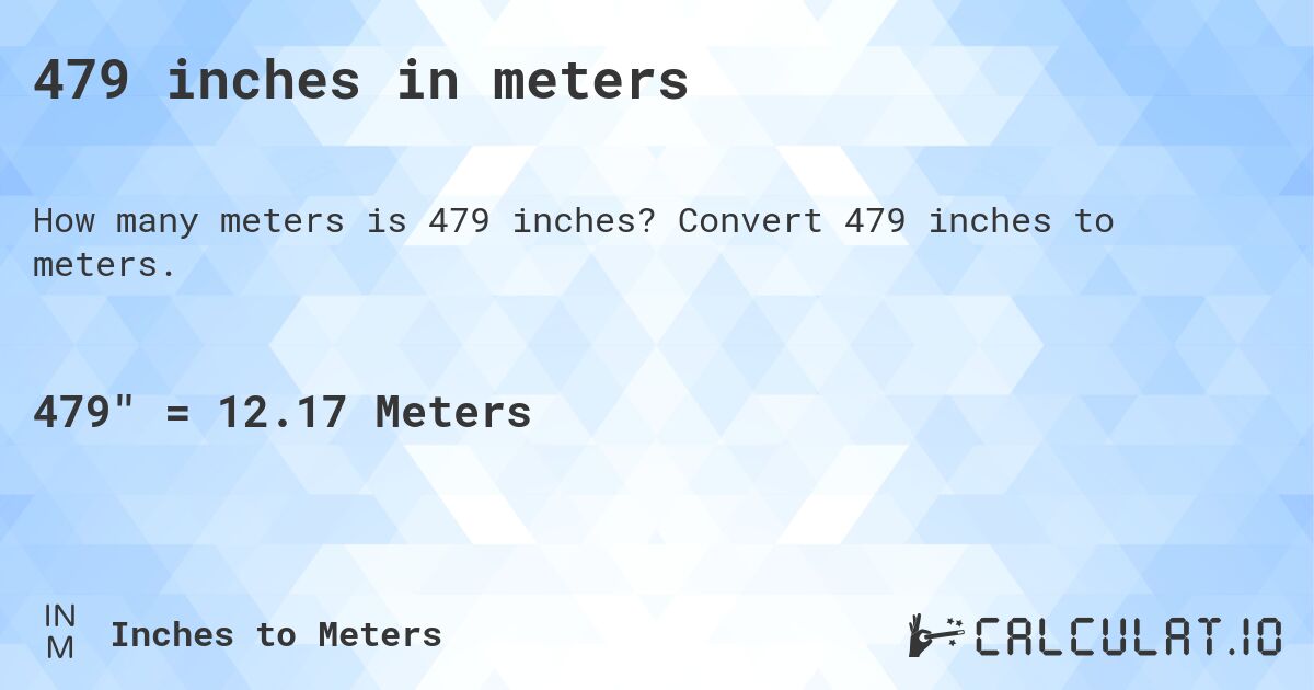 479 inches in meters. Convert 479 inches to meters.