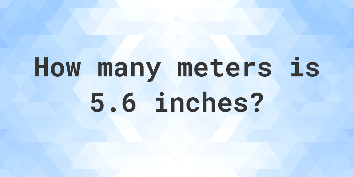 5-6-inches-in-meters-calculatio