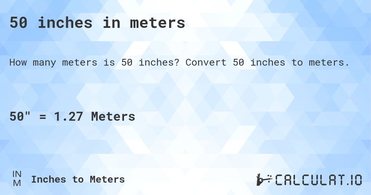 Peer Besmettelijk Respectievelijk 50 inches in meters - Calculatio