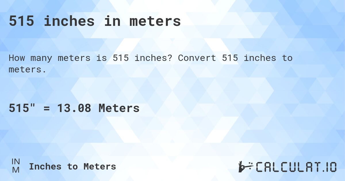 515 inches in meters. Convert 515 inches to meters.