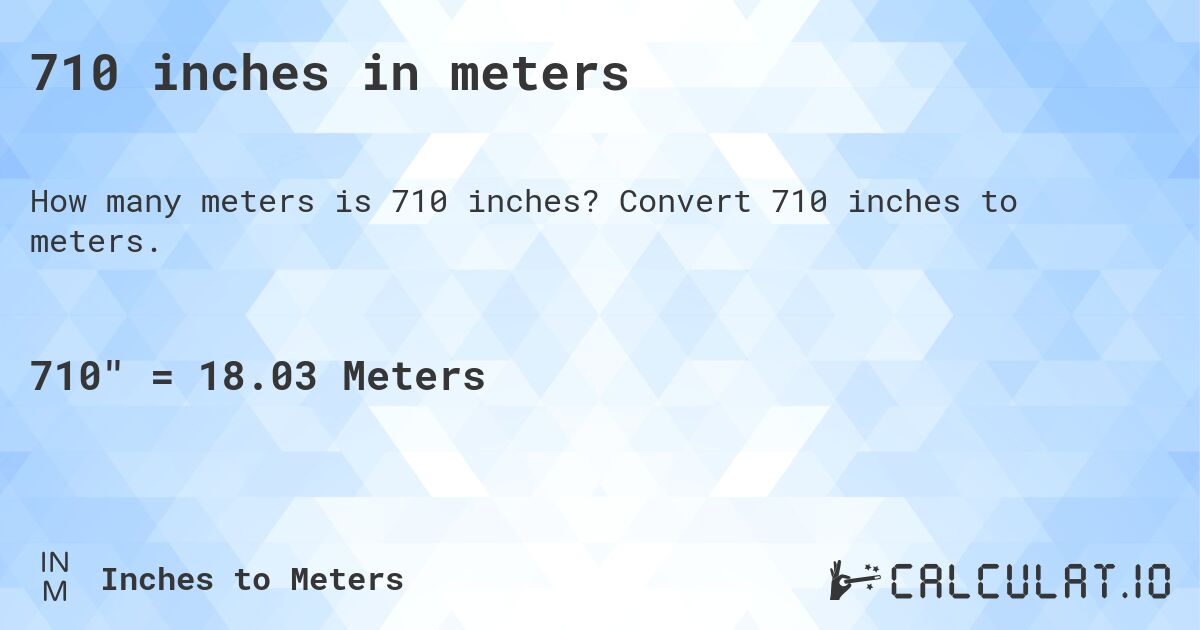 710 inches in meters. Convert 710 inches to meters.