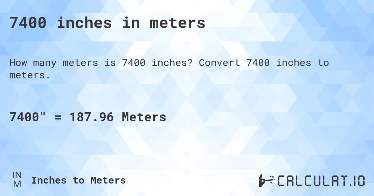 7400 inches in meters. Convert 7400 inches to meters.