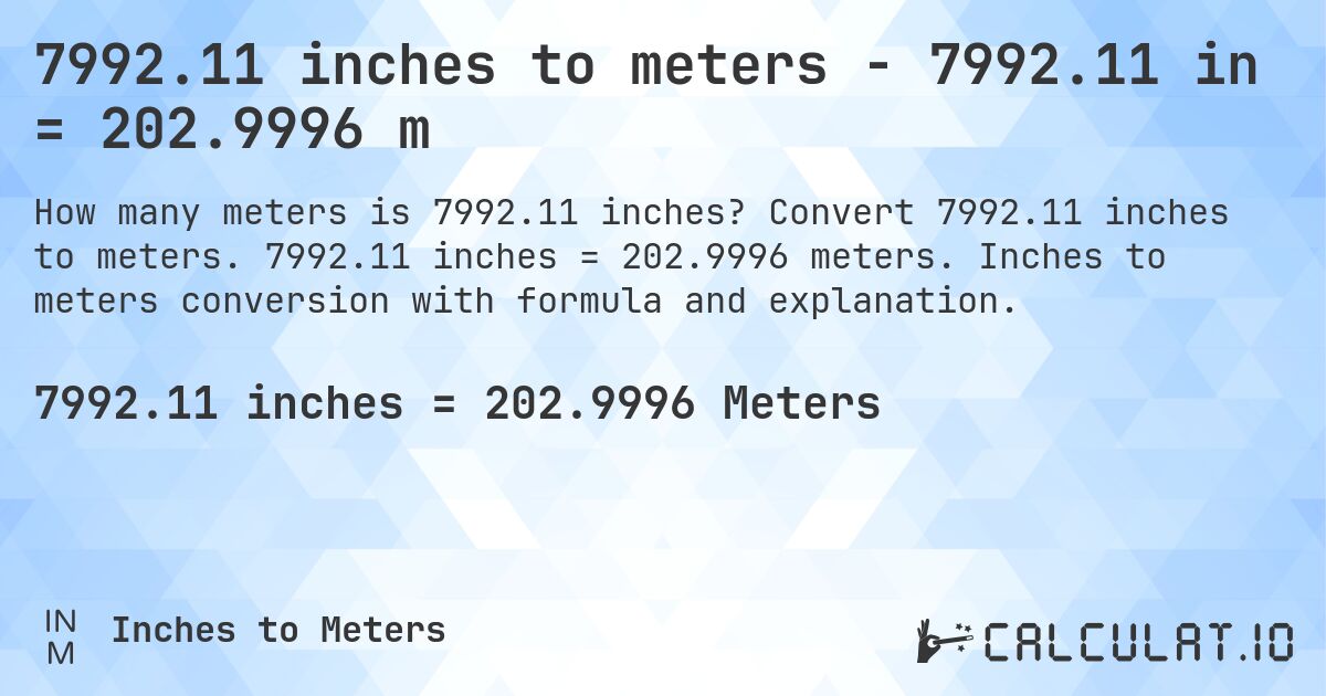 7992.11 inches to meters - 7992.11 in = 202.9996 m. Convert 7992.11 inches to meters. 7992.11 inches = 202.9996 meters. Inches to meters conversion with formula and explanation.