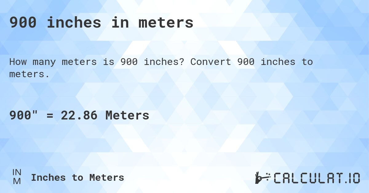 900 inches in meters. Convert 900 inches to meters.
