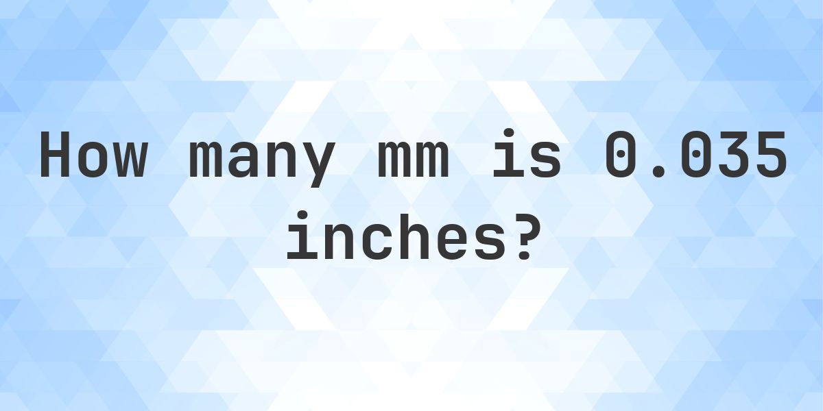 0.035 Inches in mm - 0.035 in = 0.889 mm - Calculatio