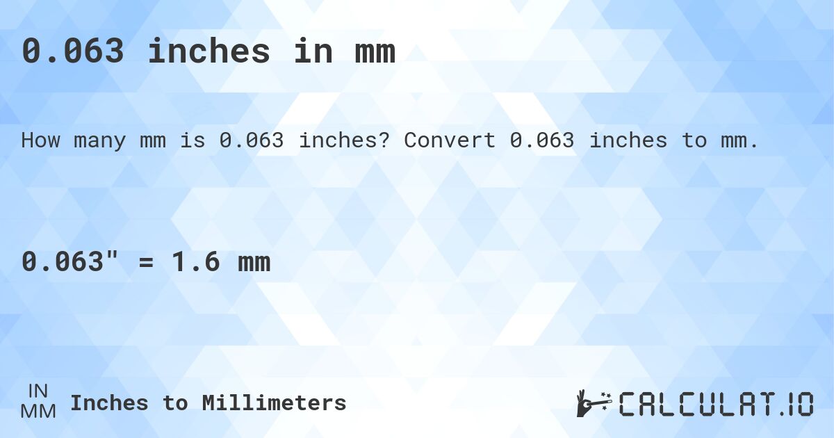 0.063 inches in mm. Convert 0.063 inches to mm.