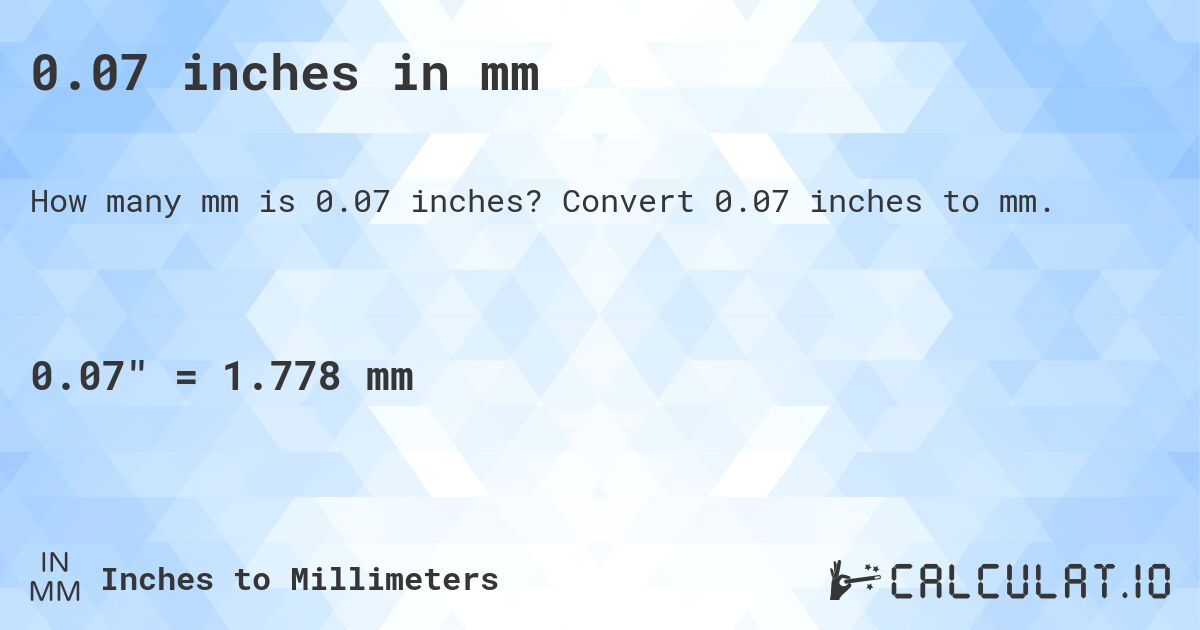 0.07 inches in mm. Convert 0.07 inches to mm.