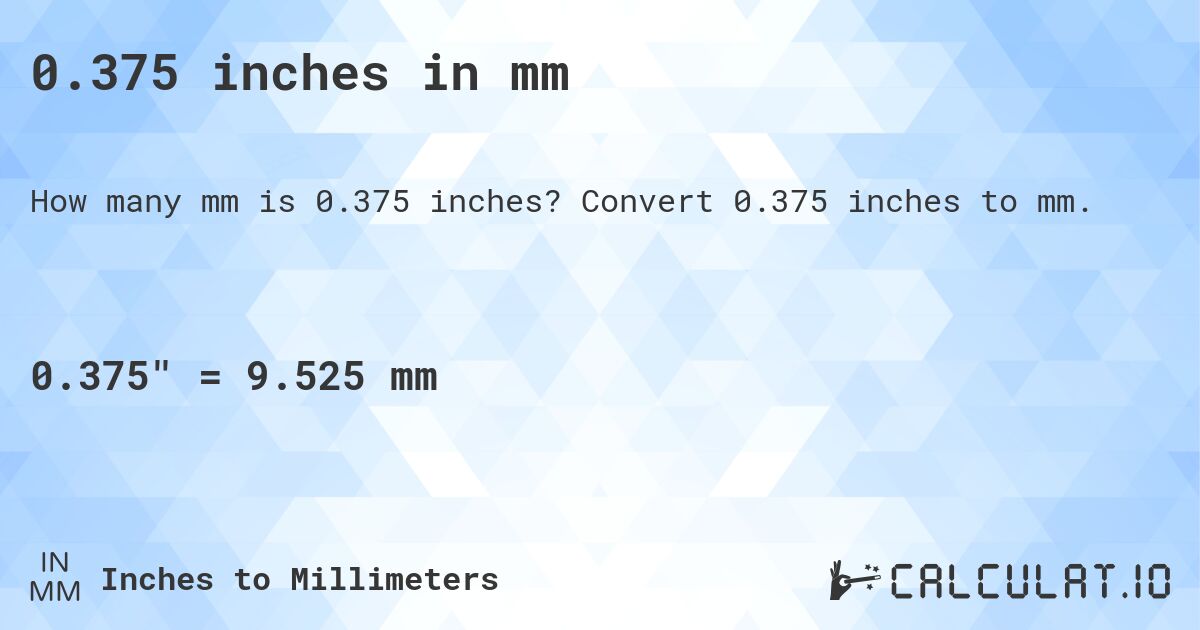 0.375 inches in mm. Convert 0.375 inches to mm.