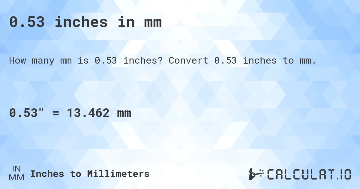 0.53 inches in mm. Convert 0.53 inches to mm.