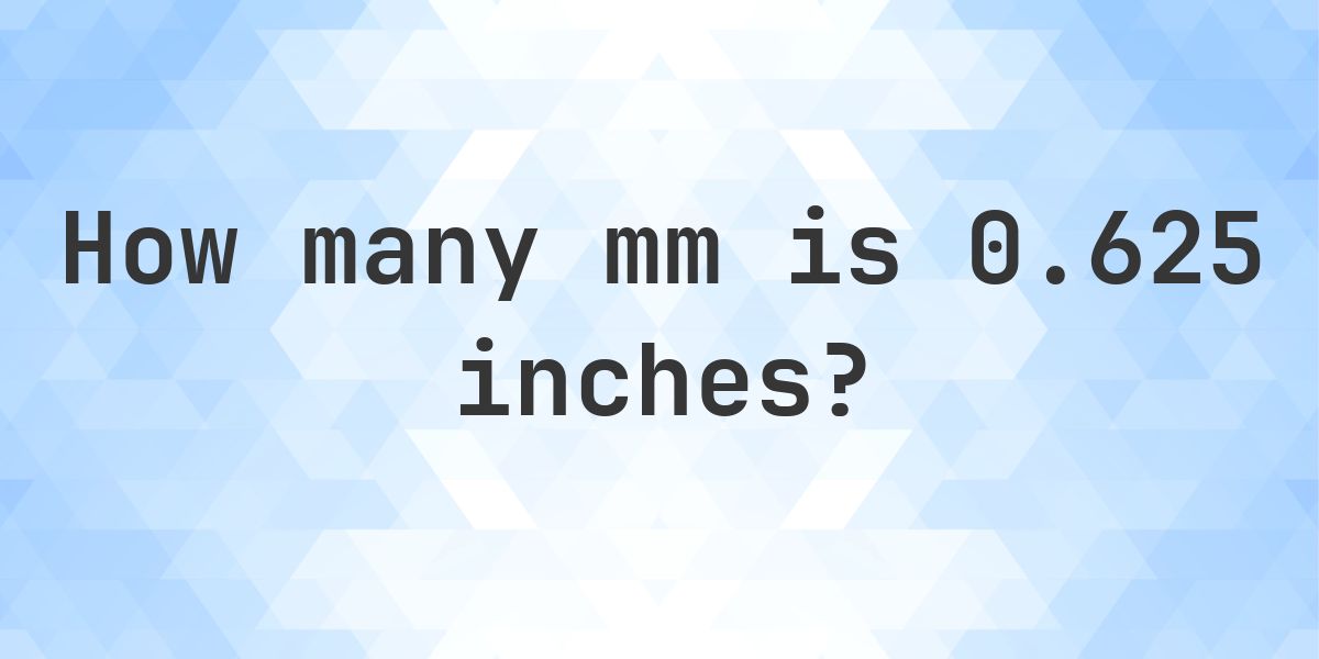 0.625 Inches in mm - 0.625 in = 15.875 mm - Calculatio