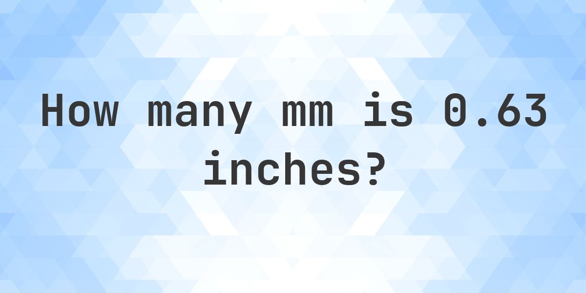 0.63 Inches in mm - 0.63 in = 16.002 mm - Calculatio