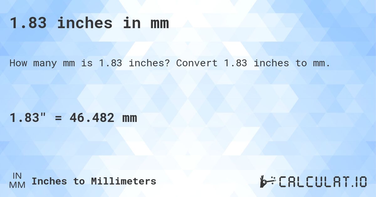 1.83 inches in mm. Convert 1.83 inches to mm.