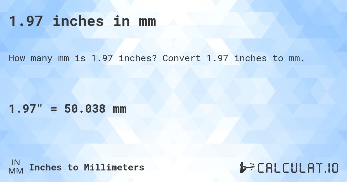 1.97 inches in mm. Convert 1.97 inches to mm.