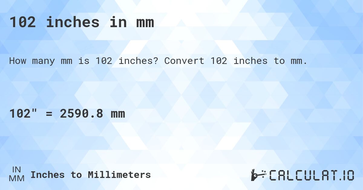 102 inches in mm. Convert 102 inches to mm.