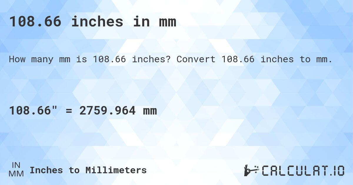 108.66 inches in mm. Convert 108.66 inches to mm.
