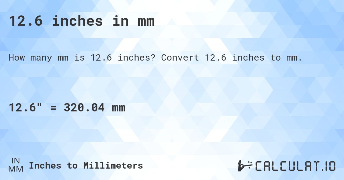 12.6 inches in mm. Convert 12.6 inches to mm.
