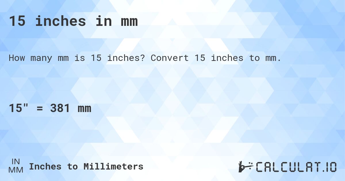 15 inches in mm. Convert 15 inches to mm.