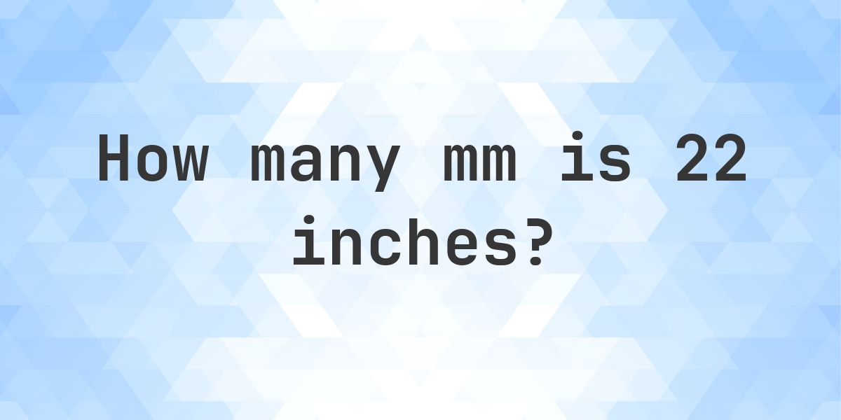 22 Inches in mm - 22 in = 558.8 mm - Calculatio