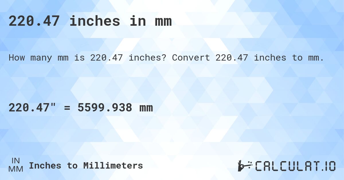 220.47 inches in mm. Convert 220.47 inches to mm.