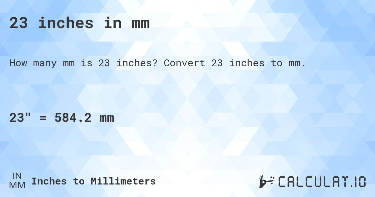 23 inches in mm. Convert 23 inches to mm.