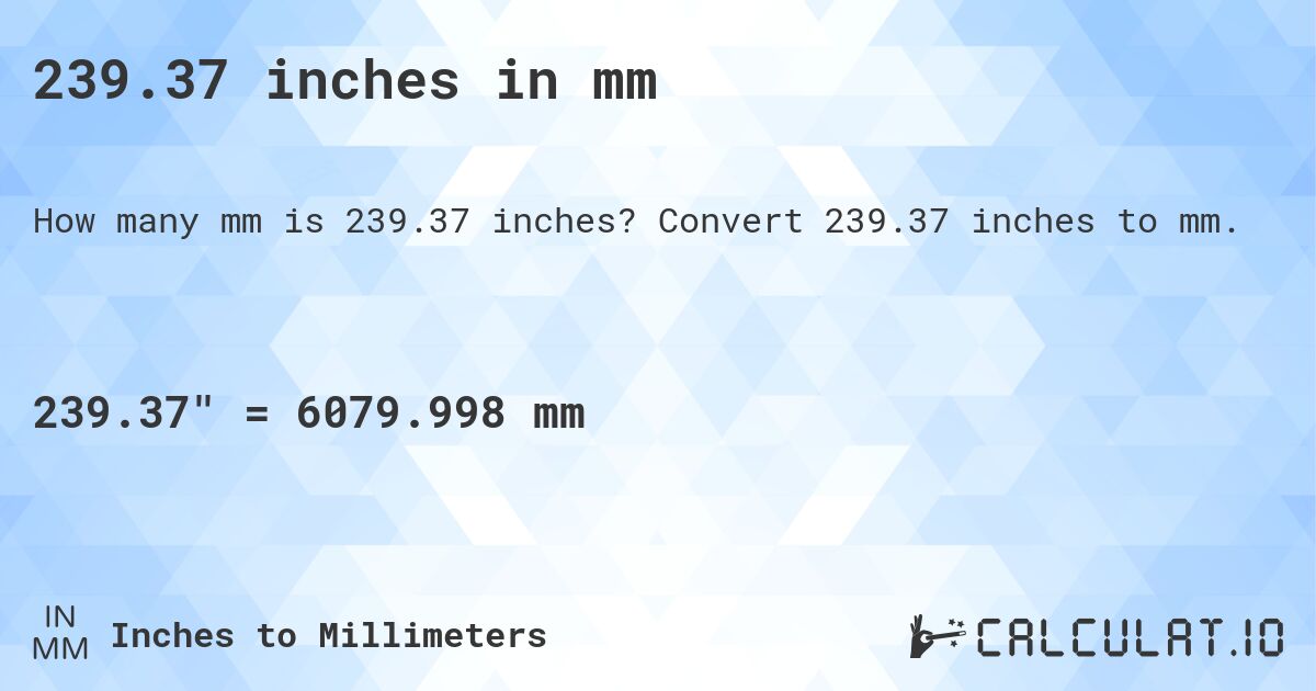 239.37 inches in mm. Convert 239.37 inches to mm.