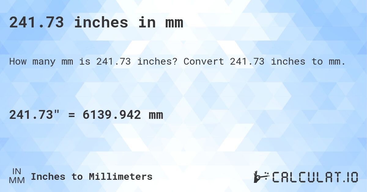 241.73 inches in mm. Convert 241.73 inches to mm.