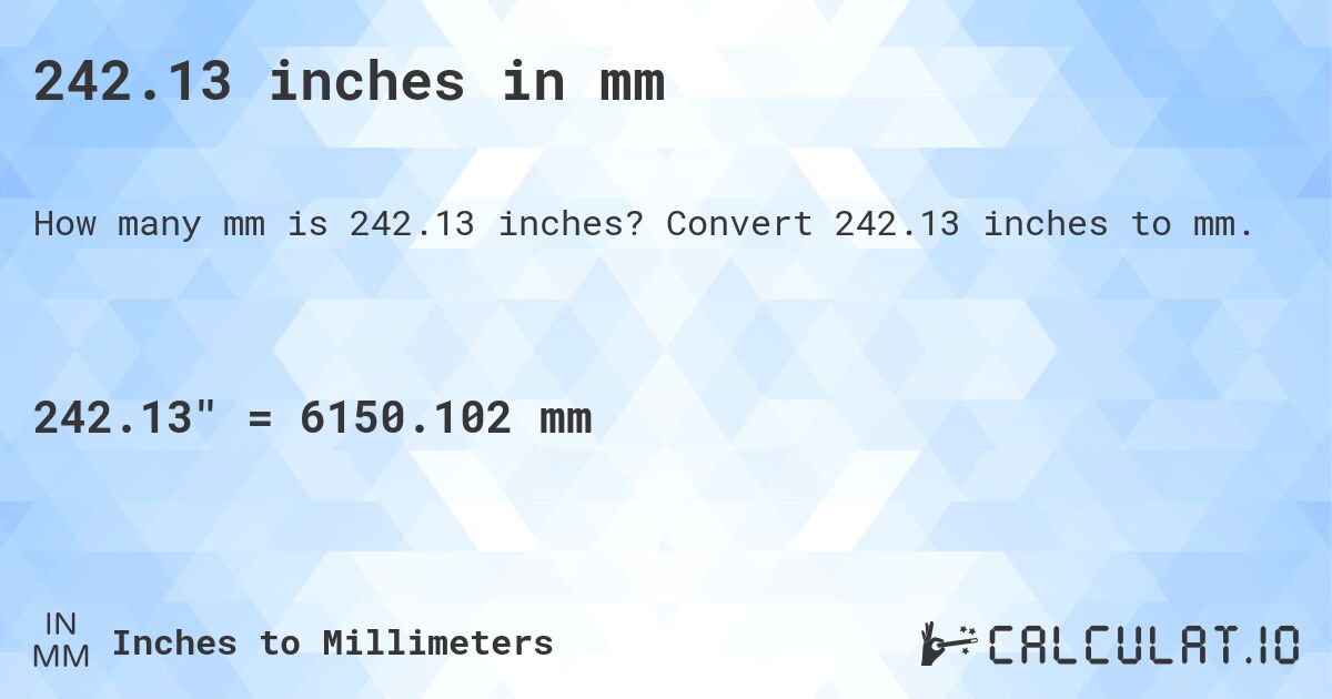 242.13 inches in mm. Convert 242.13 inches to mm.