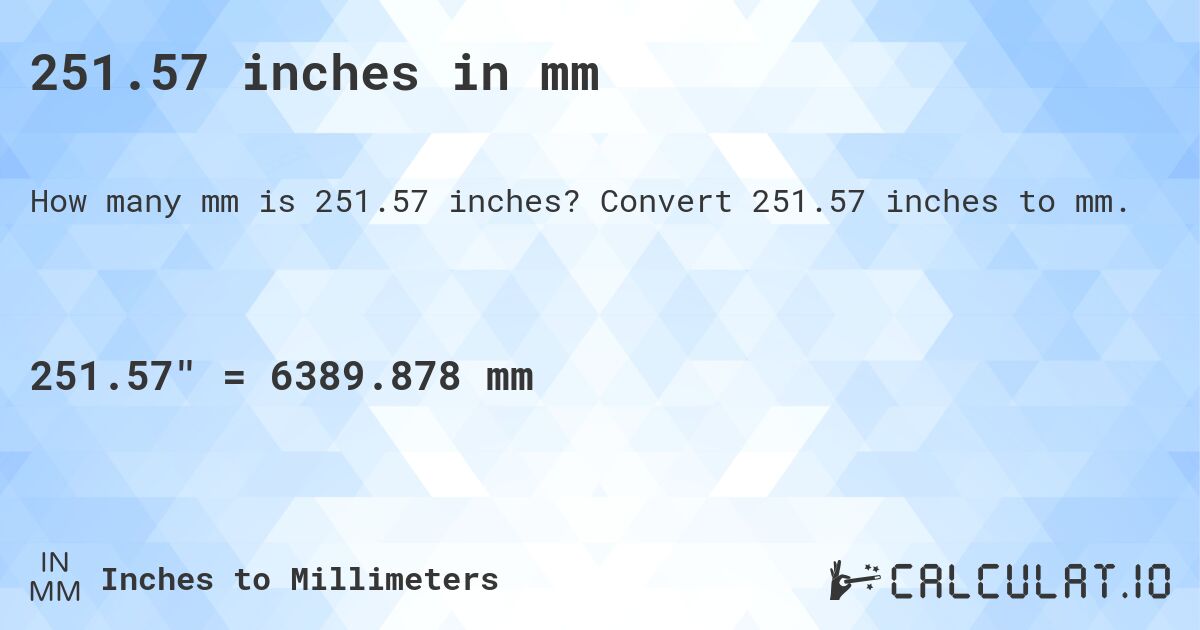 251.57 inches in mm. Convert 251.57 inches to mm.