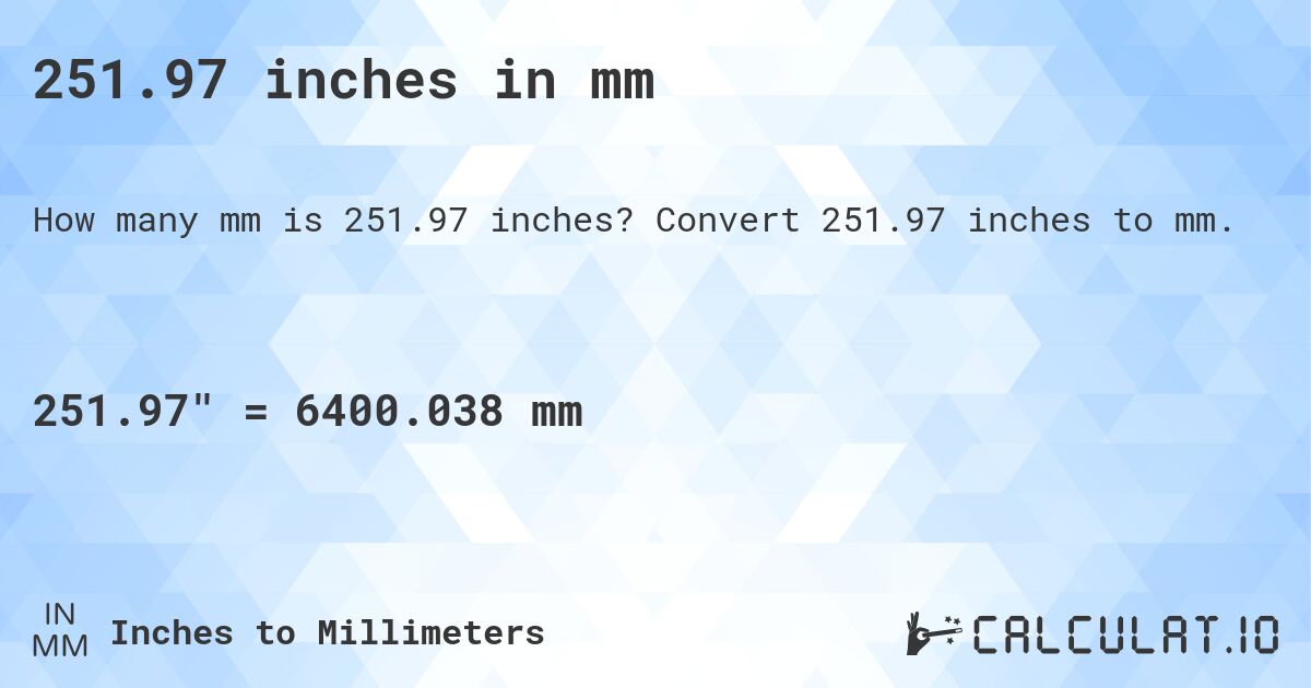 251.97 inches in mm. Convert 251.97 inches to mm.