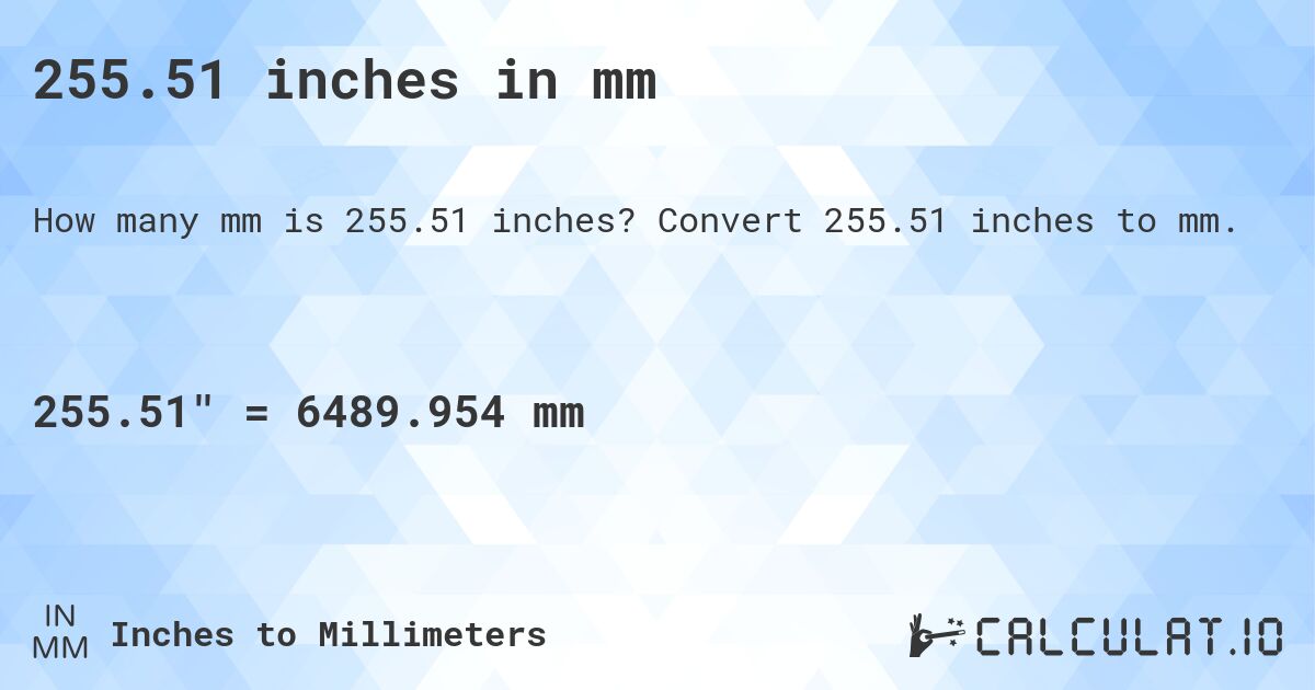 255.51 inches in mm. Convert 255.51 inches to mm.