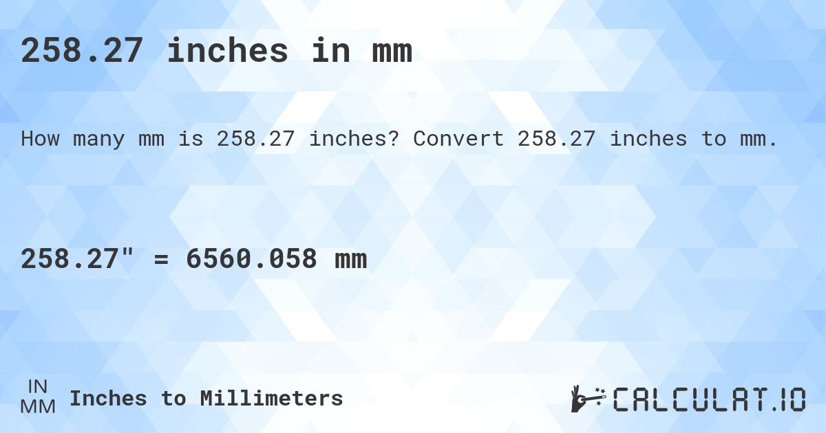 258.27 inches in mm. Convert 258.27 inches to mm.