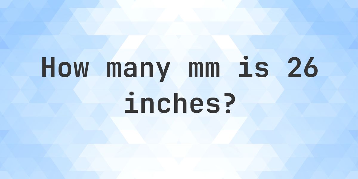 26 Inches in mm - 26 in = 660.4 mm - Calculatio