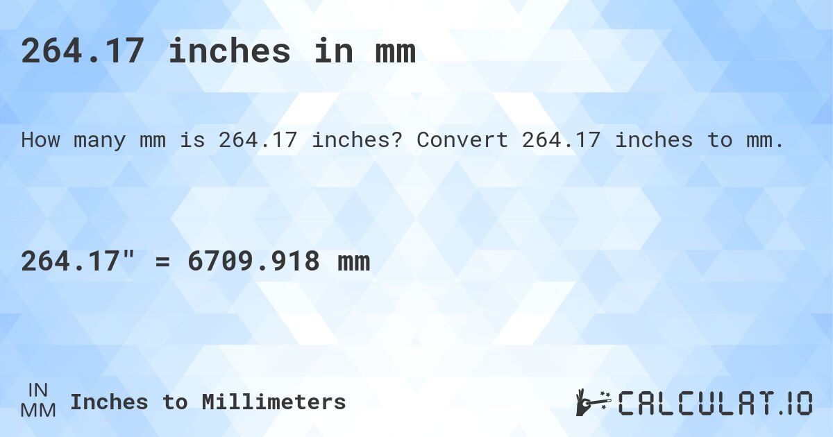 264.17 inches in mm. Convert 264.17 inches to mm.