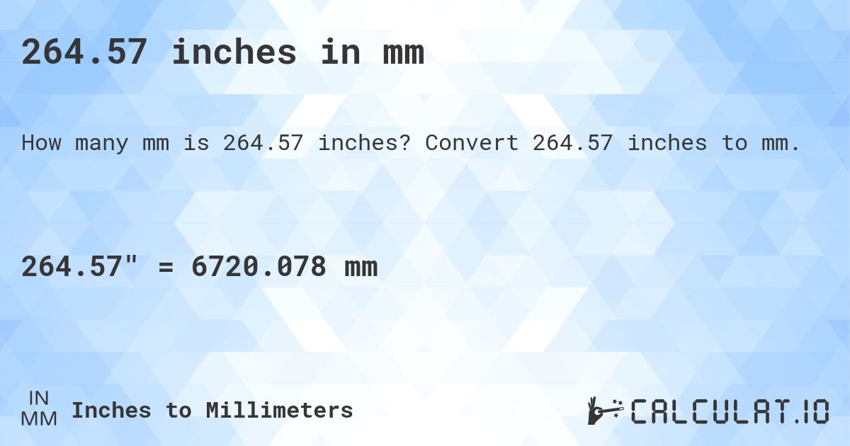 264.57 inches in mm. Convert 264.57 inches to mm.