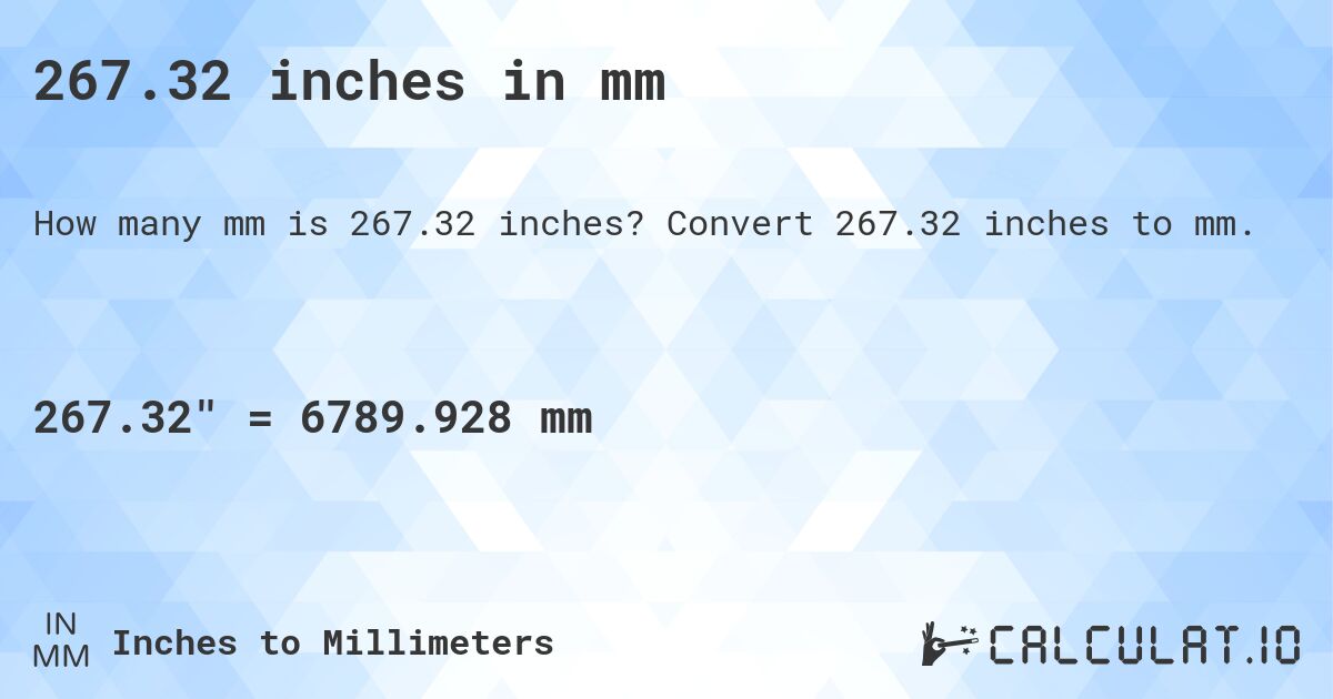 267.32 inches in mm. Convert 267.32 inches to mm.
