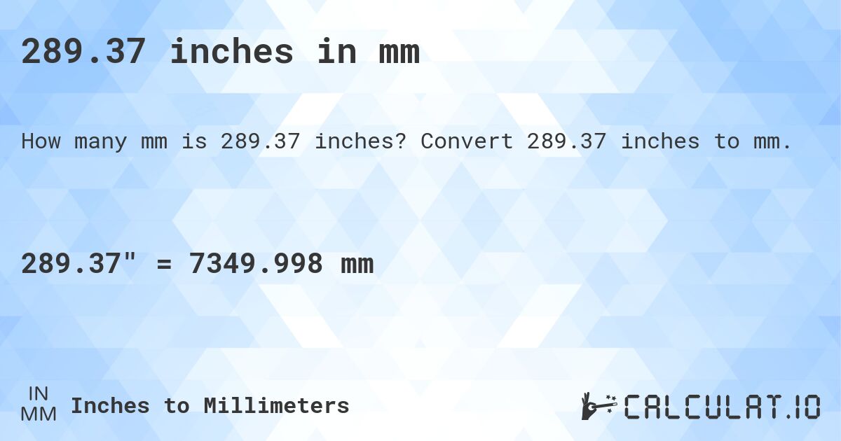 289.37 inches in mm. Convert 289.37 inches to mm.