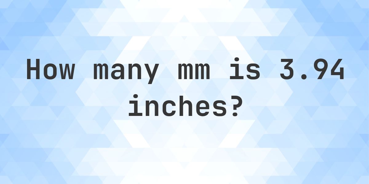 3.94 Inches in mm - 3.94 in = 100.076 mm - Calculatio